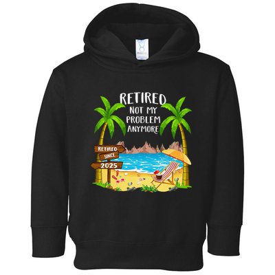 Retired 2025 Not My Problem Anymore Beach Retirement Gifts Toddler Hoodie