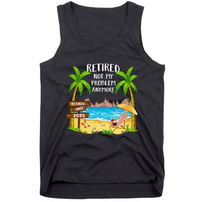 Retired 2025 Not My Problem Anymore Beach Retirement Gifts Tank Top