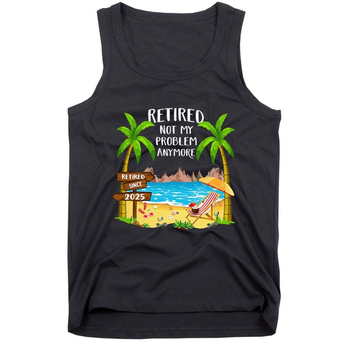 Retired 2025 Not My Problem Anymore Beach Retirement Gifts Tank Top