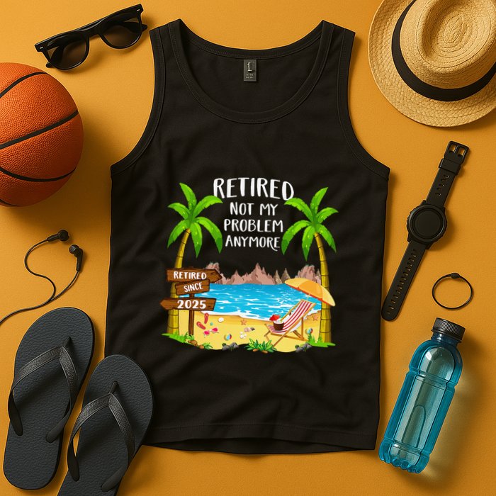 Retired 2025 Not My Problem Anymore Beach Retirement Gifts Tank Top