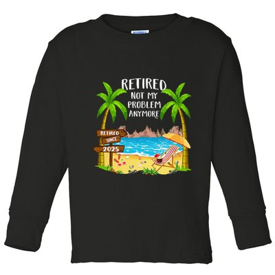 Retired 2025 Not My Problem Anymore Beach Retirement Gifts Toddler Long Sleeve Shirt