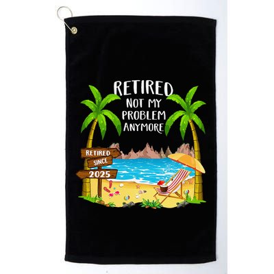 Retired 2025 Not My Problem Anymore Beach Retirement Gifts Golf Towel