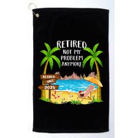 Retired 2025 Not My Problem Anymore Beach Retirement Gifts Golf Towel