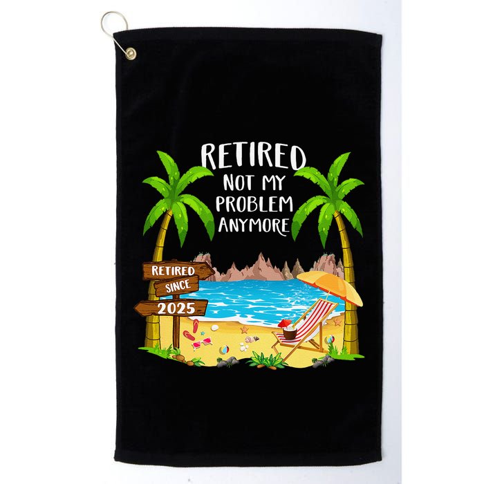 Retired 2025 Not My Problem Anymore Beach Retirement Gifts Golf Towel
