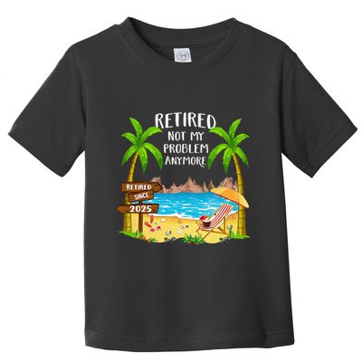 Retired 2025 Not My Problem Anymore Beach Retirement Gifts Toddler T-Shirt