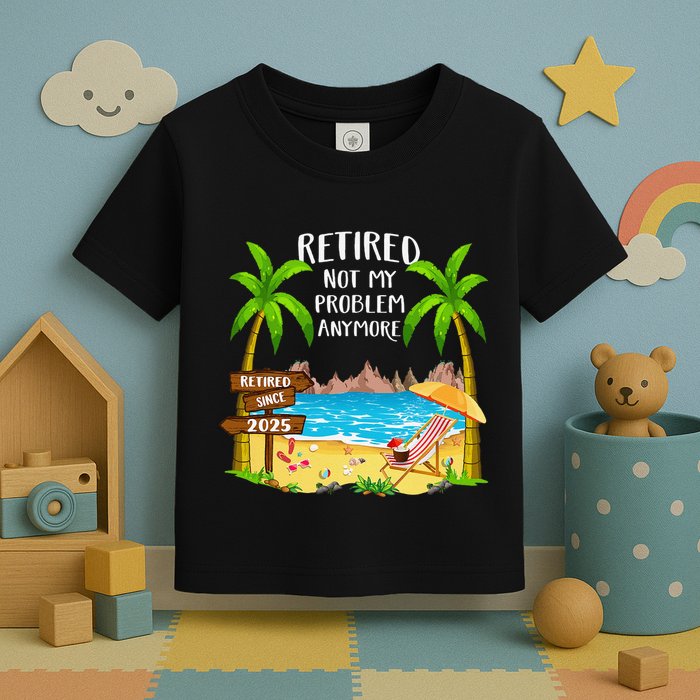 Retired 2025 Not My Problem Anymore Beach Retirement Gifts Toddler T-Shirt