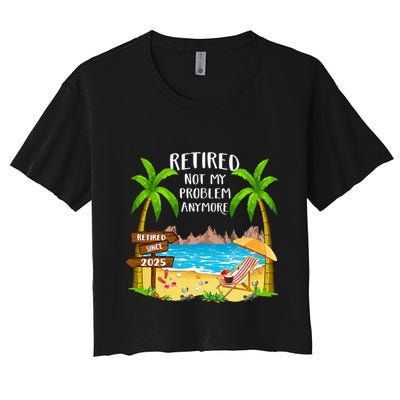 Retired 2025 Not My Problem Anymore Beach Retirement Gifts Crop Top