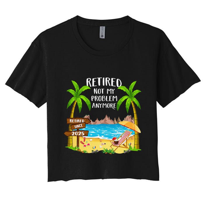 Retired 2025 Not My Problem Anymore Beach Retirement Gifts Crop Top