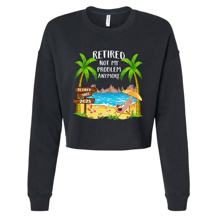 Retired 2025 Not My Problem Anymore Beach Retirement Gifts Cropped Pullover Crew