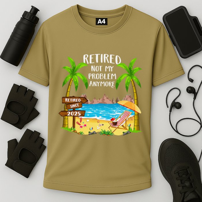 Retired 2025 Not My Problem Anymore Beach Retirement Gifts Performance Shirt