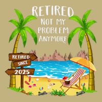 Retired 2025 Not My Problem Anymore Beach Retirement Gifts Hoodie