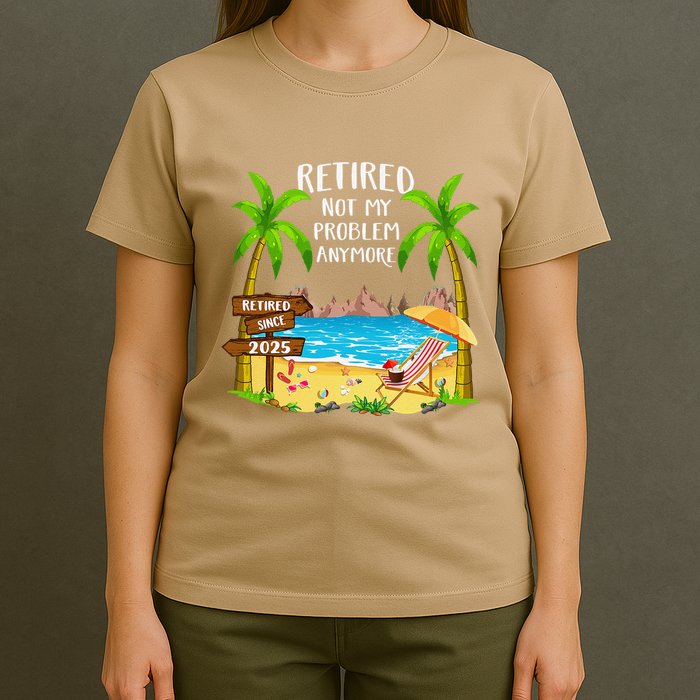 Retired 2025 Not My Problem Anymore Beach Retirement Gifts T-Shirt