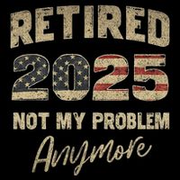 Retired 2025 Not My Problem Anymore Retirement Bucket Hat