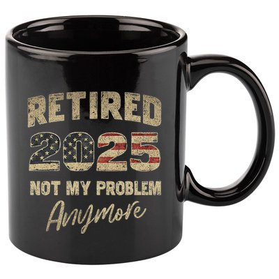 Retired 2025 Not My Problem Anymore Retirement 11oz C Handle Ceramic Mug