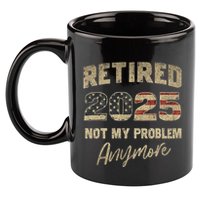 Retired 2025 Not My Problem Anymore Retirement 11oz C Handle Ceramic Mug