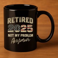 Retired 2025 Not My Problem Anymore Retirement 11oz C Handle Ceramic Mug