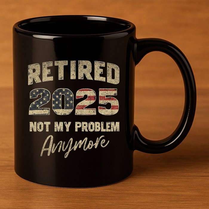 Retired 2025 Not My Problem Anymore Retirement 11oz C Handle Ceramic Mug