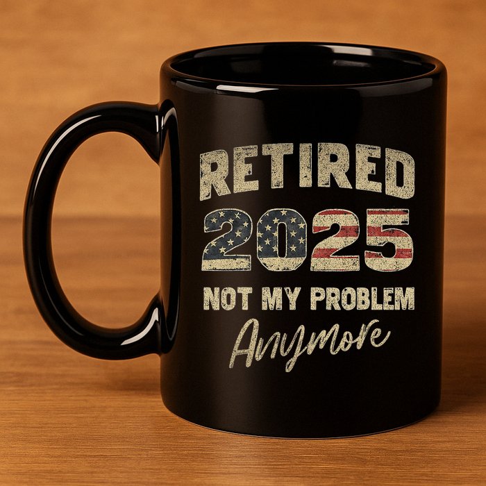 Retired 2025 Not My Problem Anymore Retirement 11oz C Handle Ceramic Mug