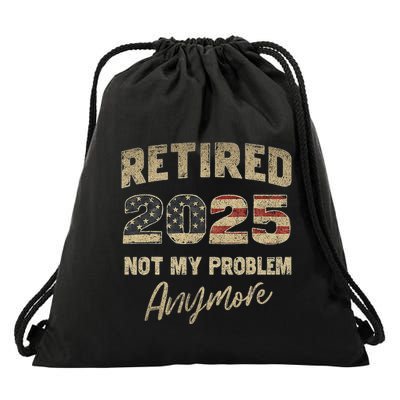 Retired 2025 Not My Problem Anymore Retirement Drawstring Bag