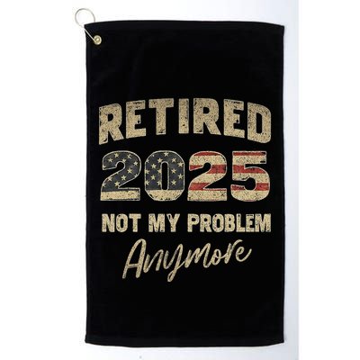 Retired 2025 Not My Problem Anymore Retirement Golf Towel