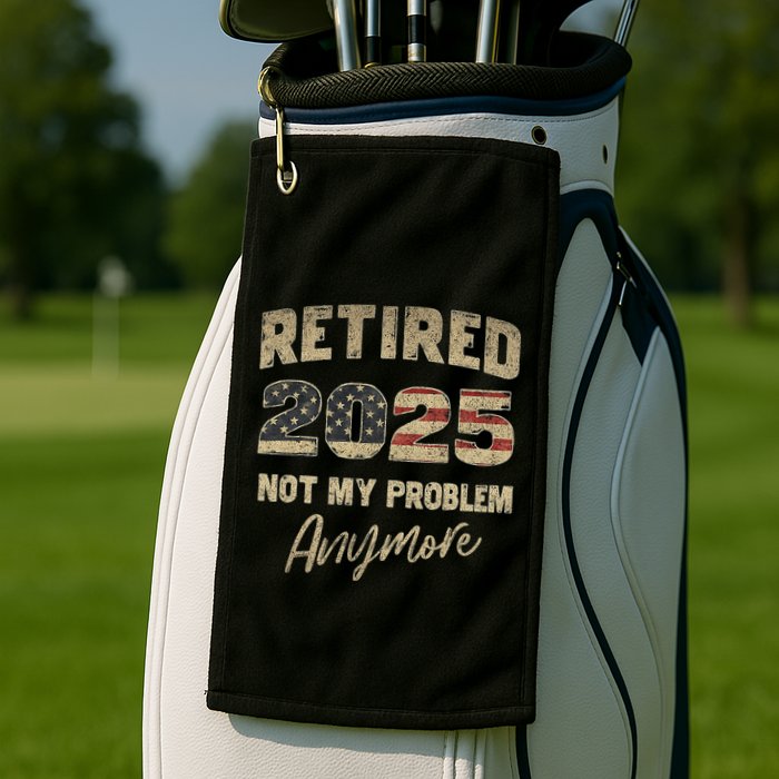 Retired 2025 Not My Problem Anymore Retirement Golf Towel