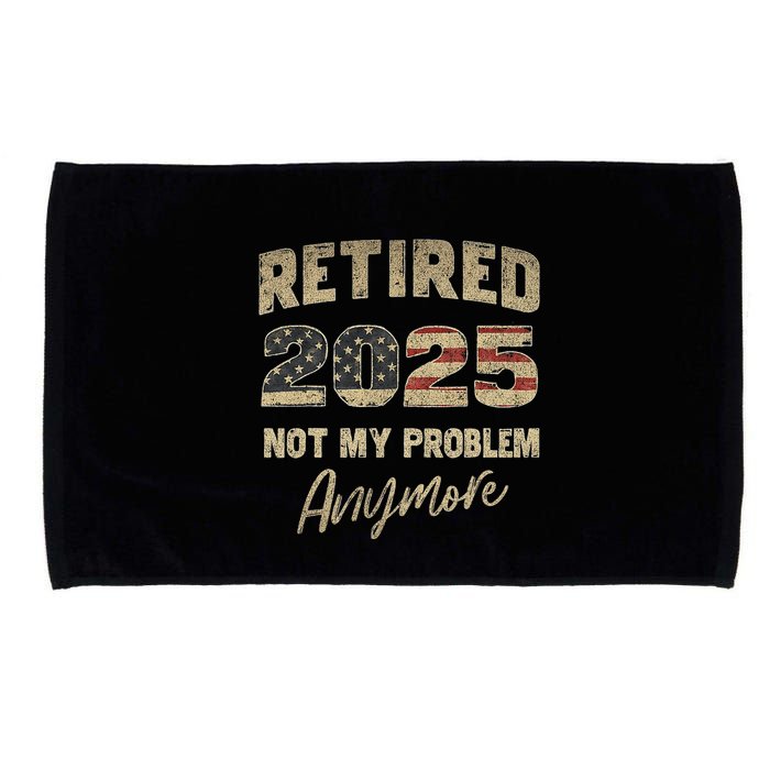 Retired 2025 Not My Problem Anymore Retirement Microfiber Hand Towel