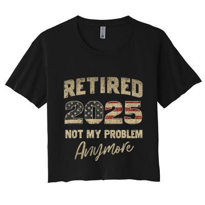 Retired 2025 Not My Problem Anymore Retirement Crop Top