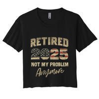 Retired 2025 Not My Problem Anymore Retirement Crop Top