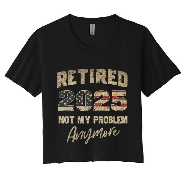 Retired 2025 Not My Problem Anymore Retirement Crop Top