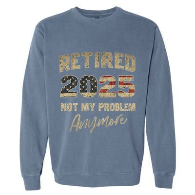 Retired 2025 Not My Problem Anymore Retirement Garment-Dyed Sweatshirt