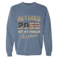 Retired 2025 Not My Problem Anymore Retirement Garment-Dyed Sweatshirt