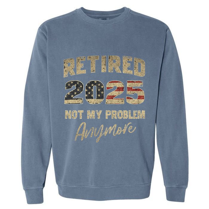 Retired 2025 Not My Problem Anymore Retirement Garment-Dyed Sweatshirt