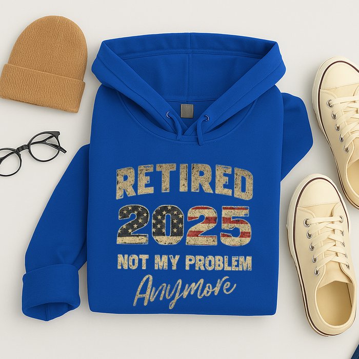 Retired 2025 Not My Problem Anymore Retirement Hoodie