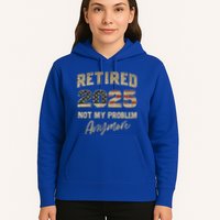 Retired 2025 Not My Problem Anymore Retirement Hoodie