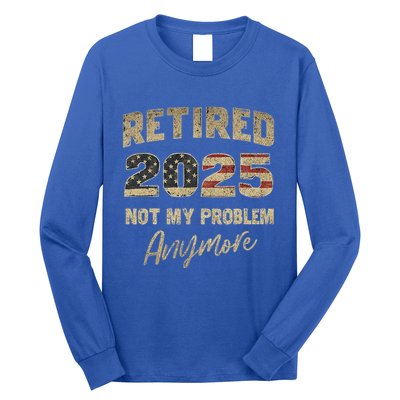 Retired 2025 Not My Problem Anymore Retirement Long Sleeve Shirt