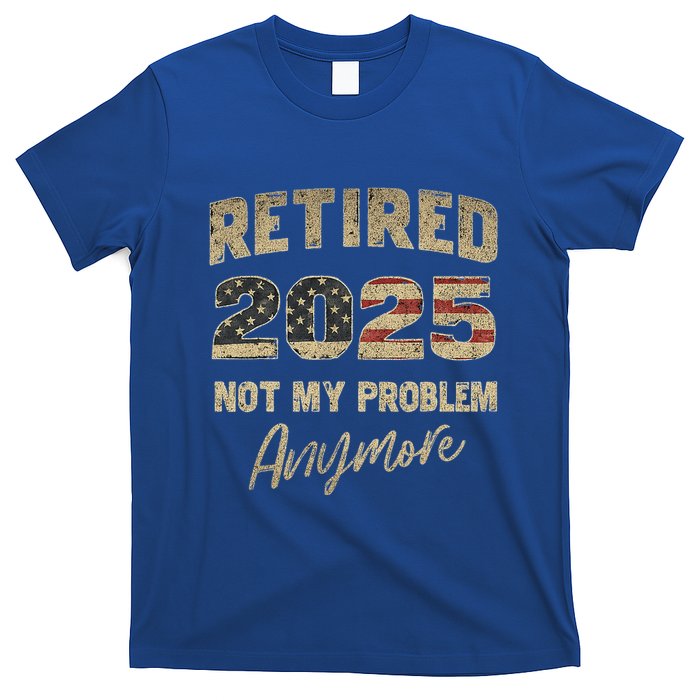 Retired 2025 Not My Problem Anymore Retirement T-Shirt