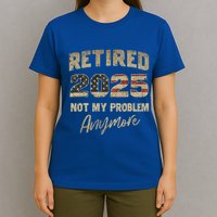 Retired 2025 Not My Problem Anymore Retirement T-Shirt