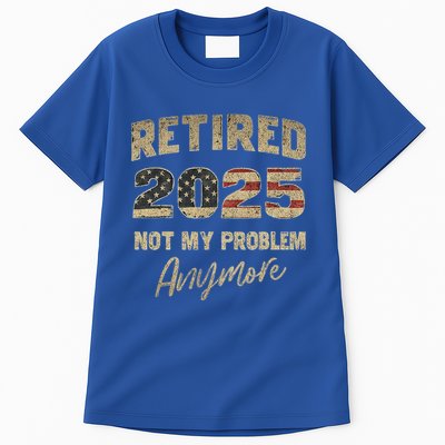 Retired 2025 Not My Problem Anymore Retirement Tall T-Shirt