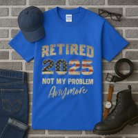 Retired 2025 Not My Problem Anymore Retirement Tall T-Shirt