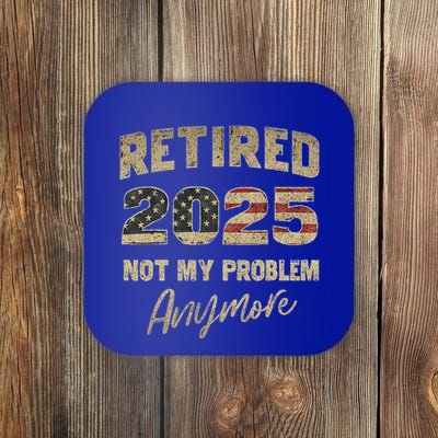 Retired 2025 Not My Problem Anymore Retirement Coaster
