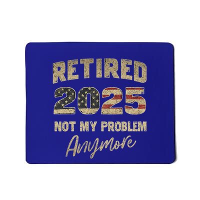 Retired 2025 Not My Problem Anymore Retirement Mousepad