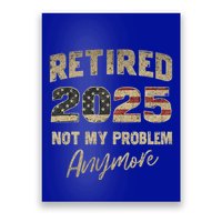 Retired 2025 Not My Problem Anymore Retirement Poster