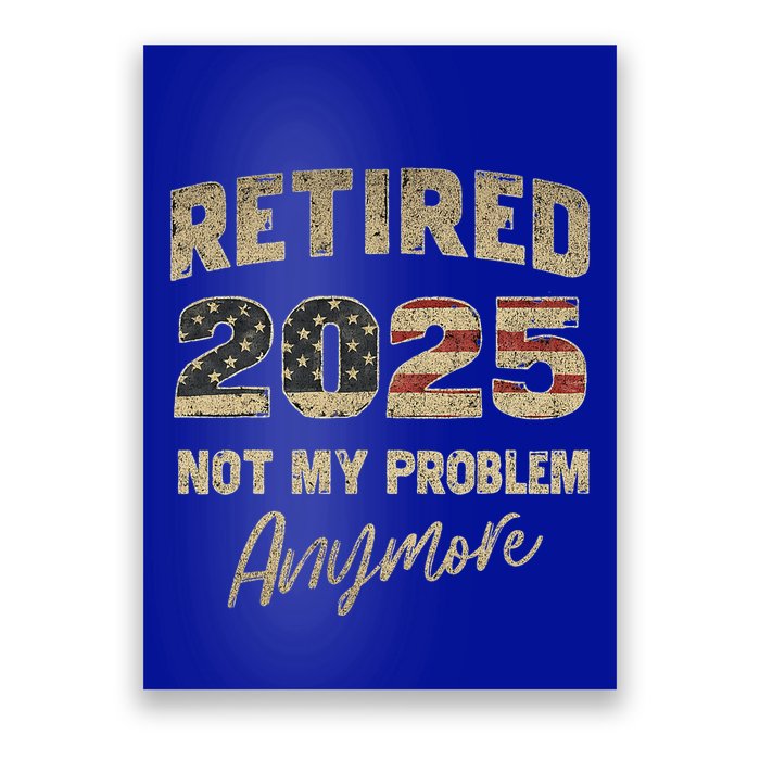 Retired 2025 Not My Problem Anymore Retirement Poster