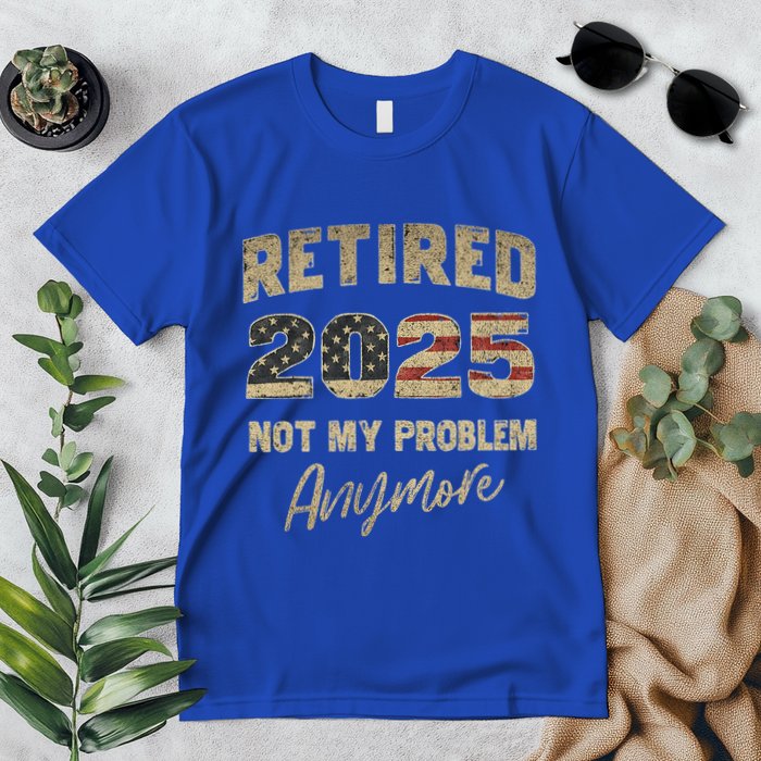 Retired 2025 Not My Problem Anymore Retirement Premium T-Shirt