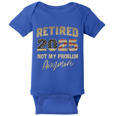 Retired 2025 Not My Problem Anymore Retirement Baby Bodysuit