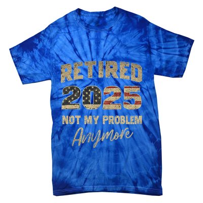 Retired 2025 Not My Problem Anymore Retirement Tie-Dye T-Shirt