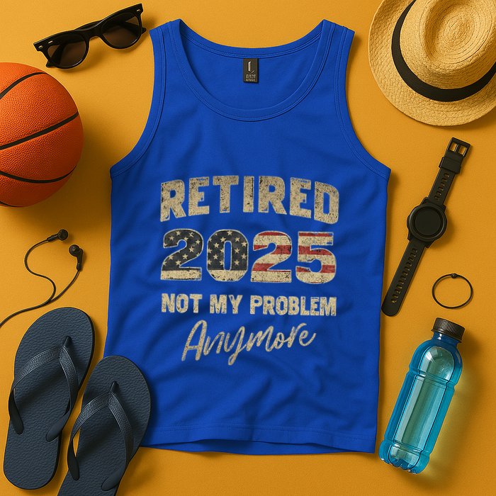 Retired 2025 Not My Problem Anymore Retirement Tank Top