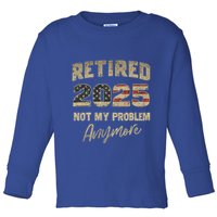 Retired 2025 Not My Problem Anymore Retirement Toddler Long Sleeve Shirt