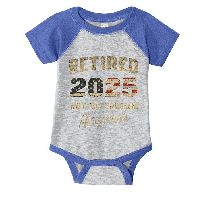 Retired 2025 Not My Problem Anymore Retirement Infant Baby Jersey Bodysuit