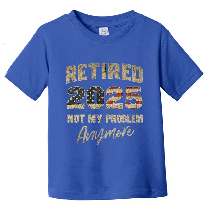 Retired 2025 Not My Problem Anymore Retirement Toddler T-Shirt